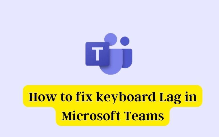 How to fix keyboard Lag in Microsoft Teams